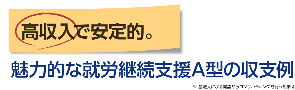 高収益で安定的。魅力的な就労継続支援A型の収支例